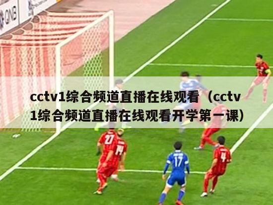 cctv1综合频道直播在线观看（cctv1综合频道直播在线观看开学第一课）