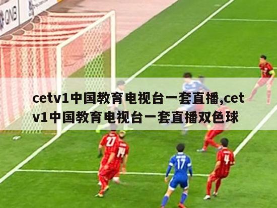 cetv1中国教育电视台一套直播,cetv1中国教育电视台一套直播双色球