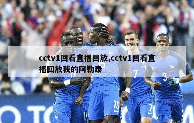 cctv1回看直播回放,cctv1回看直播回放我的阿勒泰