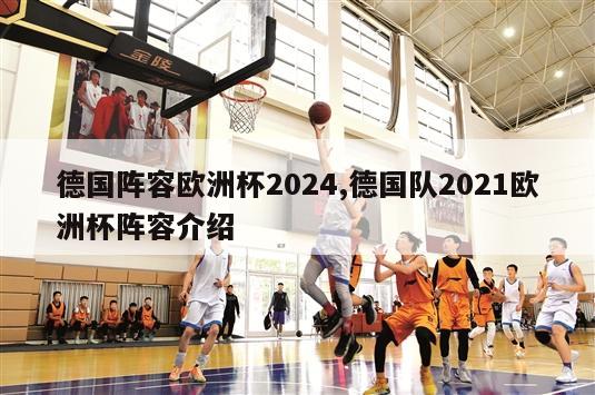 德国阵容欧洲杯2024,德国队2021欧洲杯阵容介绍