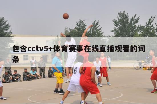 包含cctv5+体育赛事在线直播观看的词条